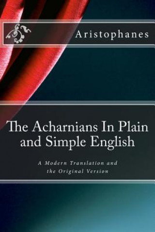 Kniha The Acharnians In Plain and Simple English: A Modern Translation and the Original Version Aristophanes
