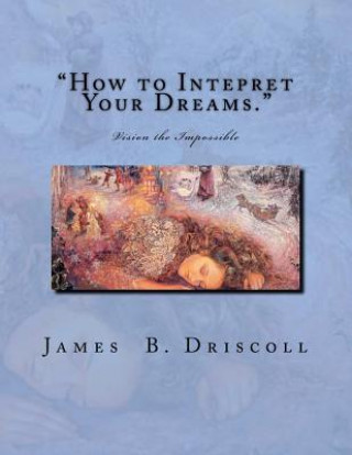 Könyv "How to Intepret Your Dreams.": Vision the Impossible James B Driscoll