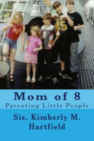 Könyv Mom of 8: Parenting Little People Sis Kimberly M Hartfield