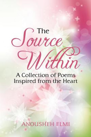 Carte The Source Within: A Collection of Poems Inspired from the Heart. Anousheh Elmi