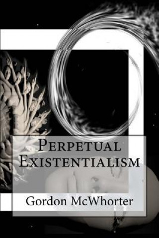 Könyv Perpetual Existentialism Gordon Sean McWhorter