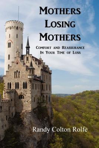 Carte Mothers Losing Mothers: Comfort and Reassurance in Your Time of Loss Randy Colton Rolfe