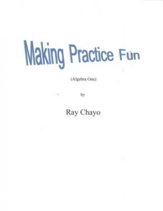 Carte Making Practice Fun -Algebra One: Algebra One Ray Chayo