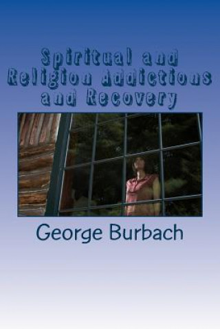 Книга Spiritual and Religion Addictions and Recovery: When devotion turns into Addiction George Burbach