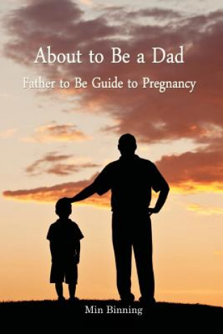 Carte About to be a Dad: Father to be guide to pregnancy: How to be a good dad, father or parent to your child (infant to toddler). Essential t MR Min Binning