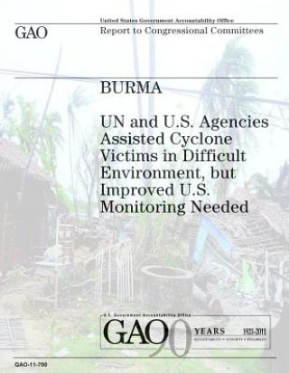 Książka Burma: UN and U.S. Agencies Assisted Cyclone Victims in Difficult Environment, but Improved U.S. Monitoring Needed U S Government Accountability Office