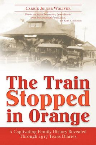 Könyv The Train Stopped in Orange: A Captivating Family History Revealed Through 1917 Texas Diaries Carrie Joiner Woliver