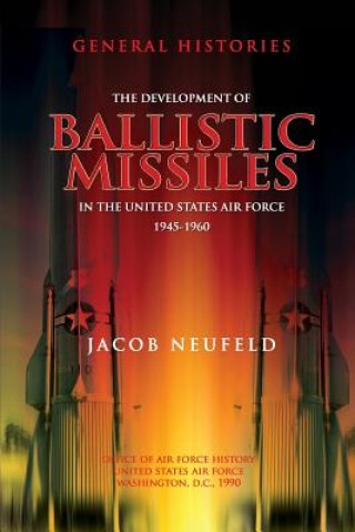Kniha The Development of Ballistic Missiles in the United States Air Force 1945-1960 Jacob Neufeld