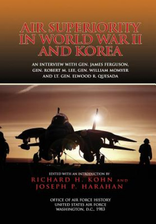 Carte Air Superiority in World War II and Korea: An interview with Gen. James Ferguson, Gen. Robert M. Lee, Gen. William W. Momyer, and Lt. Gen. Elwood R. Q Richard H Kohn