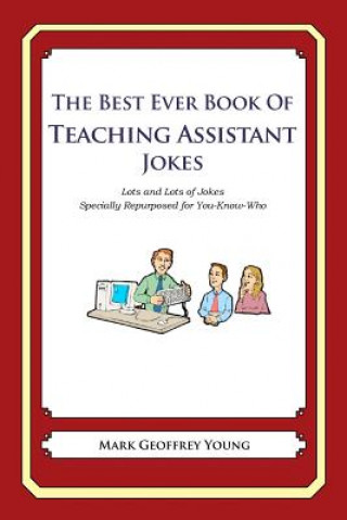 Book The Best Ever Book of Teaching Assistant Jokes: Lots and Lots of Jokes Specially Repurposed for You-Know-Who Mark Geoffrey Young