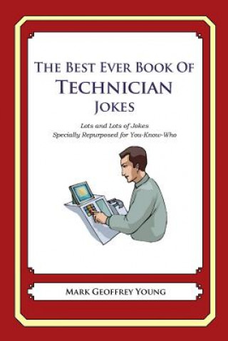Carte The Best Ever Book of Technician Jokes: Lots and Lots of Jokes Specially Repurposed for You-Know-Who Mark Geoffrey Young