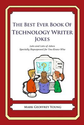 Carte The Best Ever Book of Technology Writer Jokes: Lots and Lots of Jokes Specially Repurposed for You-Know-Who Mark Geoffrey Young