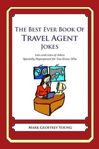 Kniha The Best Ever Book of Travel Agent Jokes: Lots and Lots of Jokes Specially Repurposed for You-Know-Who Mark Geoffrey Young