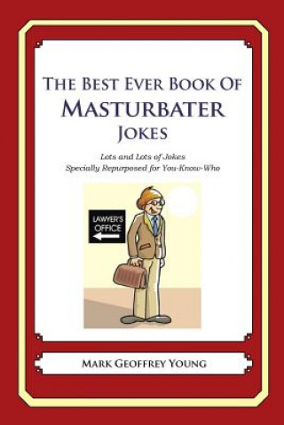 Könyv The Best Ever Book of Masturbator Jokes: Lots and Lots of Jokes Specially Repurposed for You-Know-Who Mark Geoffrey Young