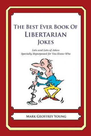 Carte The Best Ever Book of Libertarian Jokes: Lots and Lots of Jokes Specially Repurposed for You-Know-Who Mark Geoffrey Young