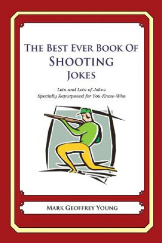 Kniha The Best Ever Book of Shooter Jokes: Lots and Lots of Jokes Specially Repurposed for You-Know-Who Mark Geoffrey Young