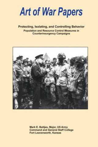 Книга Protecting, Isolating, and Controlling Behavior: Population and Resource Control Measures in Counterinsurgency Campaigns: Art of War Papers Maj Mark E Bettjes