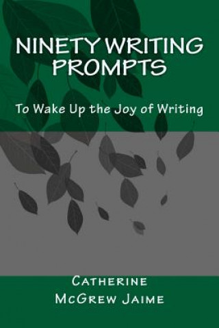 Könyv Ninety Writing Prompts: To Wake Up the Joy of Writing Mrs Catherine McGrew Jaime