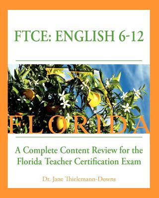 Carte FTCE: English 6-12 A Complete Content Review for the Florida 6-12 English Teacher Certification Exam Dr Jane Thielemann-Downs