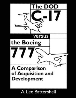 Kniha The DOD C-17 Versus the Boeing 777: A Comparison of Acquisition and Development A Lee Battershell