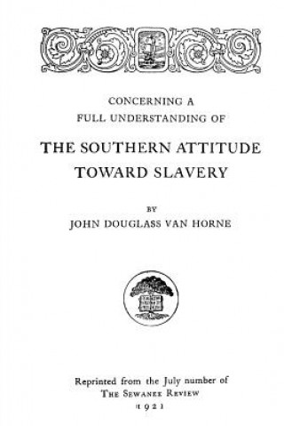 Könyv Concerning a Full Understanding of the Southern Attitude Toward Slavery John Douglass Van Horne