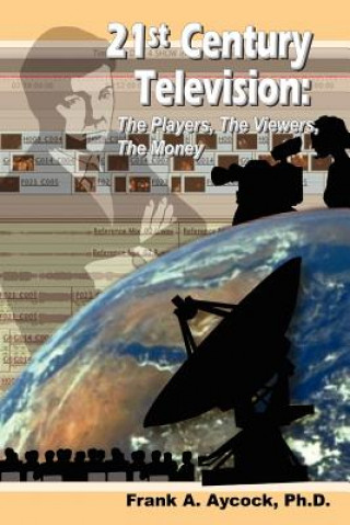 Carte 21st Century Television: The Players, The Viewers, The Money Frank A Aycock Ph D