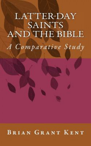 Carte Latter-day Saints and the Bible: A Comparative Study Brian Grant Kent