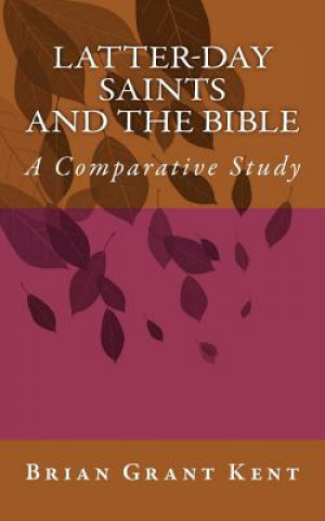 Kniha Latter-day Saints and the Bible: A Comparative Study Brian Grant Kent