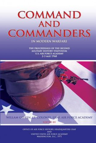 Kniha Command and Commanders in Modern Warfare: The Proceedings of the Second Military History Symposium U.S. Air Force Academy 2-3 May 1968 William Geffen