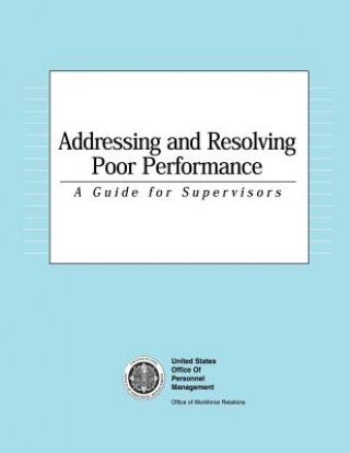Kniha Addressing and Resolving Poor Performance: A Guide for Supervisors United States Office of Pers Management