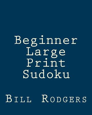 Livre Beginner Large Print Sudoku: 80 Easy to Read, Large Print Sudoku Puzzles Bill Rodgers