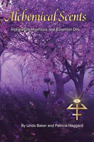 Könyv Alchemical Scents: Integrating Hypnosis and Essential Oils Patricia Haggard