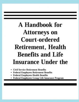 Książka A Handbook for Attorneys on Court-ordered Retirement, Health Benefits and Life Insurance Under the Civil Service Retirement Benefits, Federal Employee United States Office of Pers Management