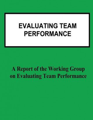 Book Evaluating Team Performance: A Report of the Working Group on Evaluating Team Performance Interagency Management and Recognition