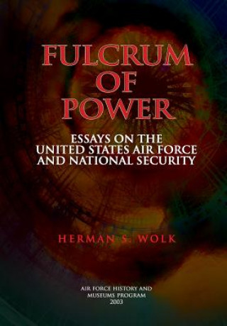 Könyv Fulcrum of Power: Essays on the United States Air Force and National Security Herman S Wolk