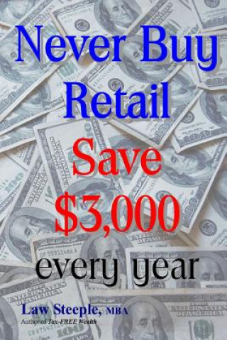 Kniha Never Buy Retail: Save $3,000 every year Law Steeple Mba