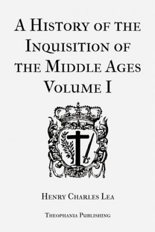 Carte A History of the Inquisition of the Middle Ages Volume 1 Henry Charles Lea