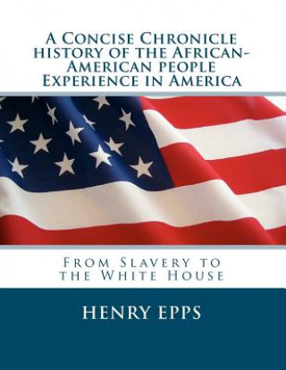Carte A Concise Chronicle History of the African-American people Experience in America: From Slavery to the White House MR Henry Epps Jr