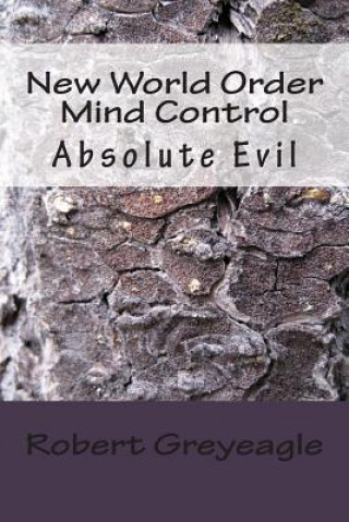 Книга New World Order Mind Control: Absolute Evil Robert Greyeagle