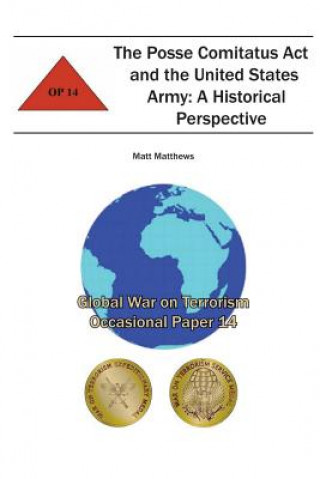 Libro The Posse Comitatus Act and the United States Army: A Historical Perspective: Global War on Terrorism Occasional Paper 14 Matt Matthews