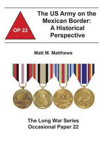 Kniha The US Army on the Mexican Border: A Historical Perspective: The Long War Series Occasional Paper 22 Matt M Matthews