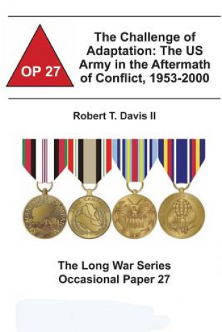 Книга The Challenge of Adaptation: The US Army in the Aftermath of Conflict, 1953-2000: The Long War Series Occasional Paper 27 Robert T Davis II