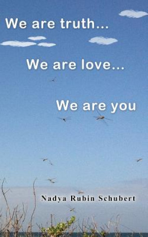 Knjiga We Are Truth...We Are Love...We Are you... Nadya Rubin Schubert