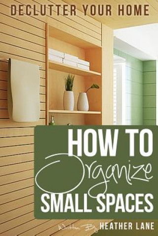 Könyv How to Organize Small Spaces: Decluttering Tips and Organization Ideas for Your Home Heather Lane