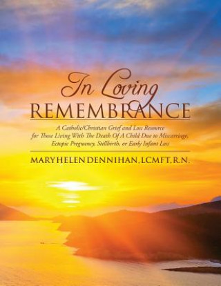 Carte In Loving Remembrance: A Catholic/Christian Grief and Loss Resource for Those Living With The Death Of A Child Due to Miscarriage, Ectopic Pr Mary Helen Dennihan Lcmft