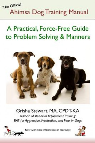 Knjiga The Official Ahimsa Dog Training Manual: A Practical, Force-Free Guide to Problem Solving and Manners Grisha Stewart Ma