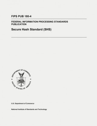 Knjiga Secure Hash Standard (SHS): Federal Information Processing Standards Publication 180-4 U S Department Of Commerce