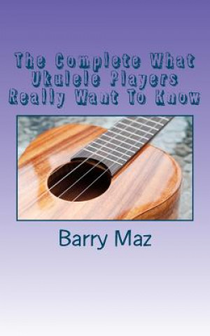 Boek The Complete What Ukulele Players Really Want To Know Barry Maz