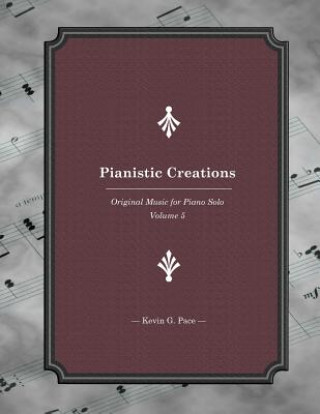 Kniha Pianistic Creations: Piano Solos Book 5: Piano Solos Kevin G Pace