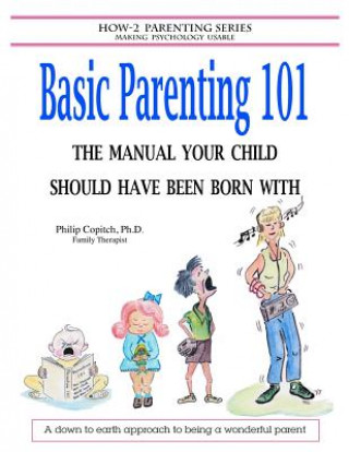 Carte Basic Parenting 101: The Manual Your Child Should Have Been Born With Philip Copitch Ph D